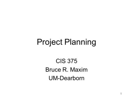 1 Project Planning CIS 375 Bruce R. Maxim UM-Dearborn.
