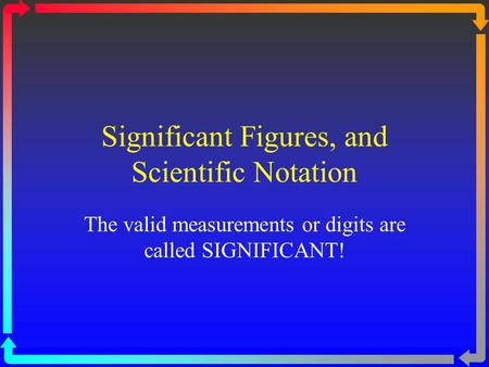 Significant Figures, and Scientific Notation