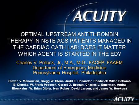 OPTIMAL UPSTREAM ANTITHROMBIN THERAPY IN NSTE ACS PATIENTS MANAGED IN THE CARDIAC CATH LAB: DOES IT MATTER WHICH AGENT IS STARTED IN THE ED? Charles V.