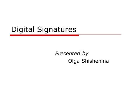 Digital Signatures Presented by Olga Shishenina. 2 Outline  Cryptographic goals  Message Authentication Codes (MACs)  Digital signatures RSA digital.