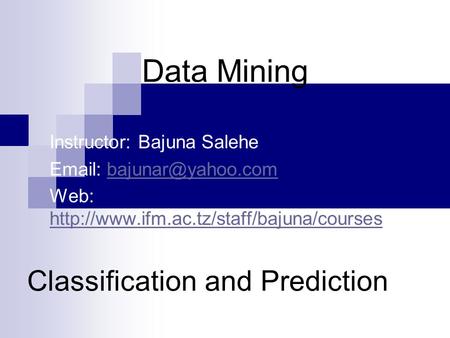Data Mining Instructor: Bajuna Salehe   Web: