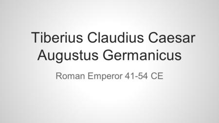Tiberius Claudius Caesar Augustus Germanicus Roman Emperor 41-54 CE.