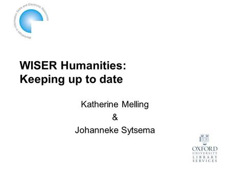 WISER Humanities: Keeping up to date Katherine Melling & Johanneke Sytsema.