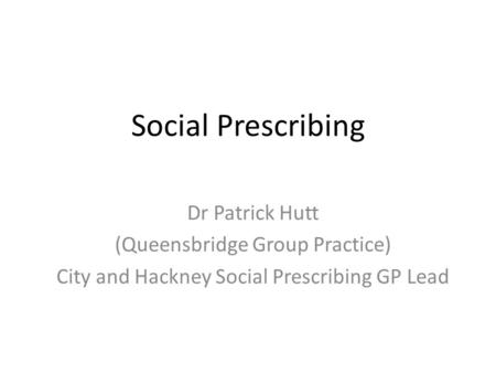 Social Prescribing Dr Patrick Hutt (Queensbridge Group Practice)
