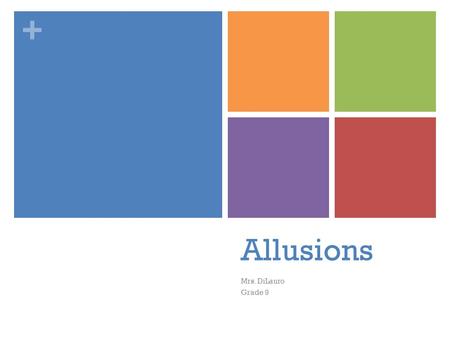 + Allusions Mrs. DiLauro Grade 9. + ALLUSIONS Definition: a brief reference in a literary work. Purpose: to get across a connection or idea quickly, to.