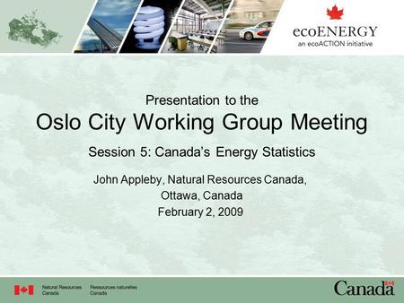 Presentation to the Oslo City Working Group Meeting Session 5: Canada’s Energy Statistics John Appleby, Natural Resources Canada, Ottawa, Canada February.