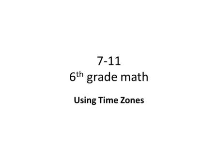 7-11 6th grade math Using Time Zones.