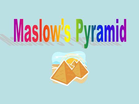 Maslow’s Pyramid.