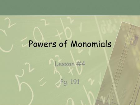 Powers of Monomials Lesson #4 Pg. 191.