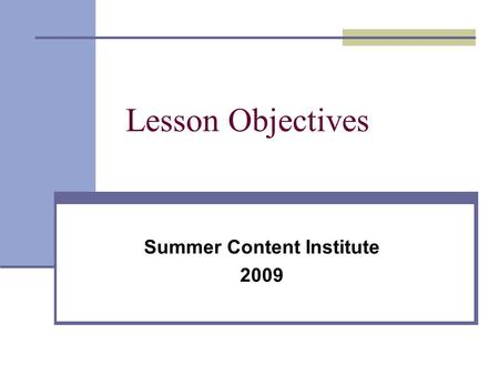 Lesson Objectives Summer Content Institute 2009. “The quality of one’s thinking about objectives during planning directly accounts for the effectiveness.
