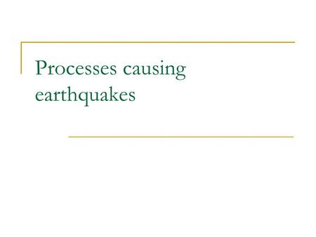 Processes causing earthquakes. What causes earthquakes? The shaking motion of an earthquake is the result of a sudden release of energy. Earthquakes are.