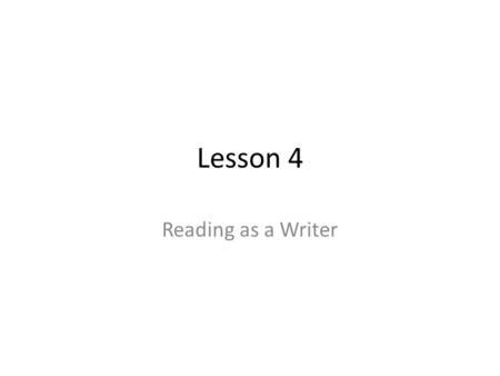 Lesson 4 Reading as a Writer. “If you don't have time to read, you don't have the time (or the tools) to write. Simple as that.” ― Stephen KingStephen.