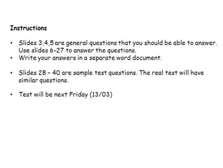 Instructions Slides 3,4,5 are general questions that you should be able to answer. Use slides 6-27 to answer the questions. Write your answers in a separate.