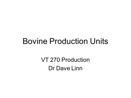 Bovine Production Units VT 270 Production Dr Dave Linn.