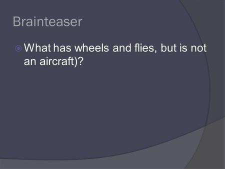Brainteaser What has wheels and flies, but is not an aircraft)?