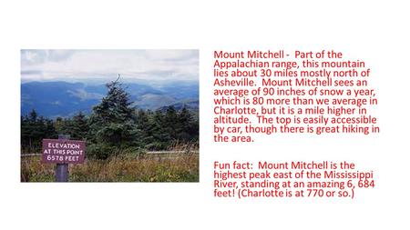 Mount Mitchell - Part of the Appalachian range, this mountain lies about 30 miles mostly north of Asheville. Mount Mitchell sees an average of 90 inches.