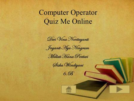 Computer Operator Quiz Me Online Dwi Vina Novitayanti Jayanti Ayu Ningrum Millati Hana Pertiwi Siska Windiyani 6.B.