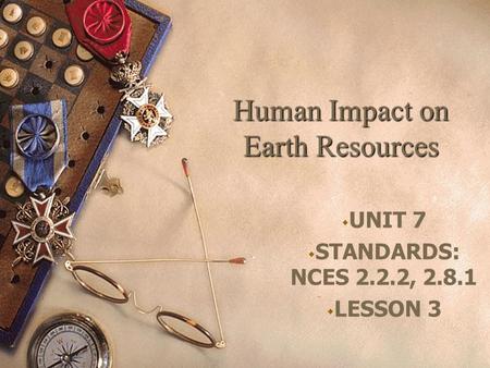 Human Impact on Earth Resources  UNIT 7  STANDARDS: NCES 2.2.2, 2.8.1  LESSON 3.