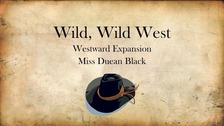 Wild, Wild West Westward Expansion Miss Duean Black.