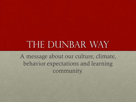 The Dunbar way A message about our culture, climate, behavior expectations and learning community.