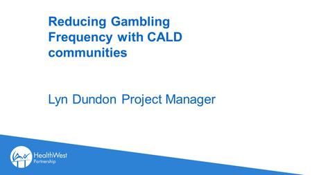 Reducing Gambling Frequency with CALD communities Lyn Dundon Project Manager.