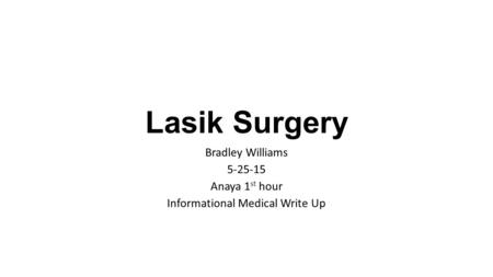 Lasik Surgery Bradley Williams 5-25-15 Anaya 1 st hour Informational Medical Write Up.