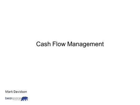 Cash Flow Management Mark Davidson. What is Cash Flow? “Cash receipts less cash payments over a period of time” How does it differ from profits? Timing.