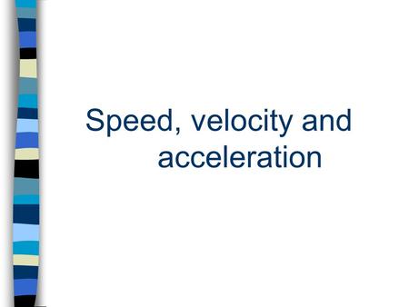 Speed, velocity and acceleration. Motion When an object changes its position, motion has occurred. –Distance- How far an object has moved. –Displacement-