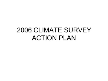 2006 CLIMATE SURVEY ACTION PLAN. Encouraging Results Individual commitment Positive feelings about co-workers Job satisfaction Overall satisfaction.
