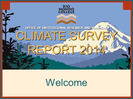CLIMATE SURVEY REPORT 2014 OFFICE OF INSTITUTIONAL RESEARCH AND PLANNING Welcome.