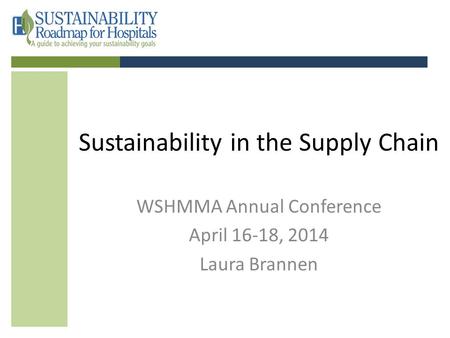 Sustainability in the Supply Chain WSHMMA Annual Conference April 16-18, 2014 Laura Brannen.