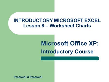 Pasewark & Pasewark Microsoft Office XP: Introductory Course INTRODUCTORY MICROSOFT EXCEL Lesson 8 – Worksheet Charts.