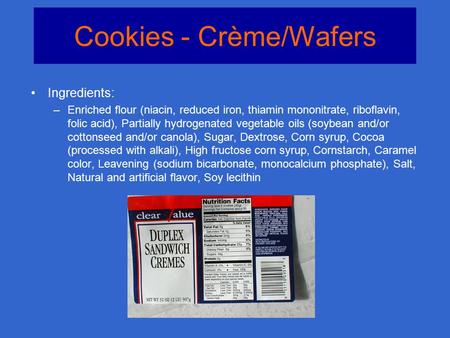 Cookies - Crème/Wafers Ingredients: –Enriched flour (niacin, reduced iron, thiamin mononitrate, riboflavin, folic acid), Partially hydrogenated vegetable.