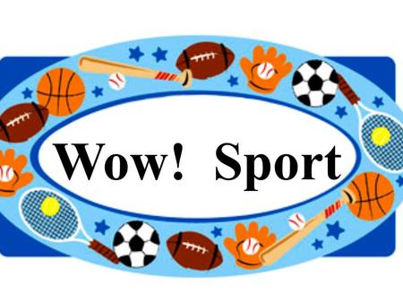 Wow!Sport. Sport Fun! Sport day! Sport fun! What sport do you like? I like football. basketball, volleyball karate,Tae kwon do, swim, tennis boxing, soccer.