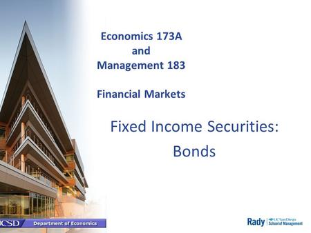 Economics 173A and Management 183 Financial Markets Fixed Income Securities: Bonds.