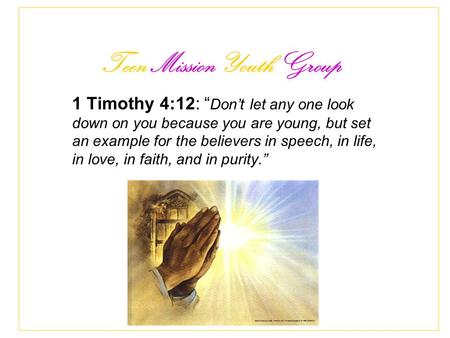 Teen Mission Youth Group 1 Timothy 4:12: “ Don’t let any one look down on you because you are young, but set an example for the believers in speech, in.