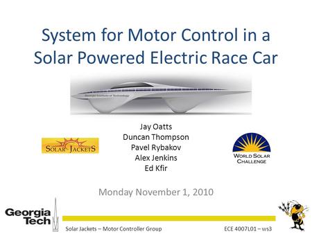 System for Motor Control in a Solar Powered Electric Race Car Jay Oatts Duncan Thompson Pavel Rybakov Alex Jenkins Ed Kfir Monday November 1, 2010 Solar.