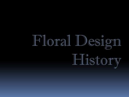 Floral Design History Floral Design History:
