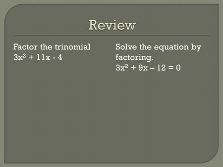 Review Factor the trinomial 3x2 + 11x - 4