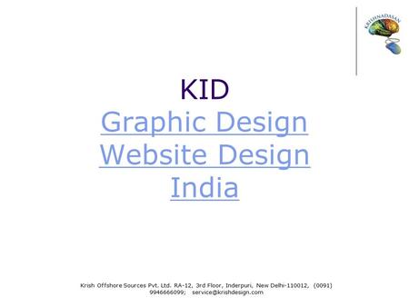 KID Graphic Design Website Design India Graphic Design Website Design India Krish Offshore Sources Pvt. Ltd. RA-12, 3rd Floor, Inderpuri, New Delhi-110012,