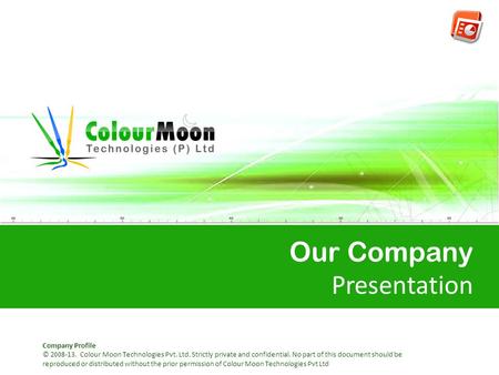 Our Company Presentation Company Profile © 2008-13. Colour Moon Technologies Pvt. Ltd. Strictly private and confidential. No part of this document should.