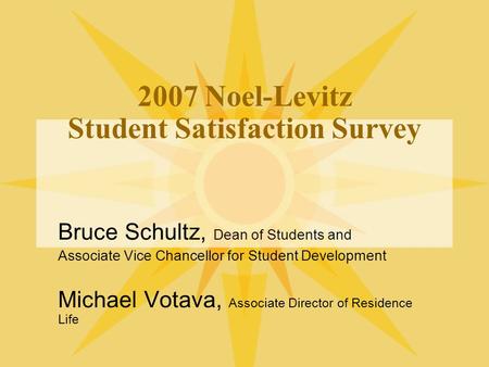 2007 Noel-Levitz Student Satisfaction Survey Bruce Schultz, Dean of Students and Associate Vice Chancellor for Student Development Michael Votava, Associate.