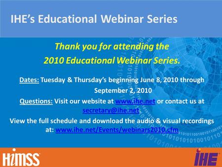 IHE’s Educational Webinar Series Thank you for attending the 2010 Educational Webinar Series. Dates: Tuesday & Thursday’s beginning June 8, 2010 through.
