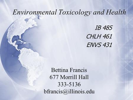 Environmental Toxicology and Health IB 485 CHLH 461 ENVS 431 IB 485 CHLH 461 ENVS 431 Bettina Francis 677 Morrill Hall 333-5136