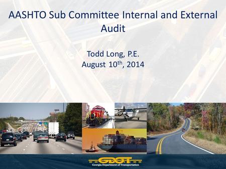 AASHTO Sub Committee Internal and External Audit Todd Long, P.E. August 10 th, 2014.