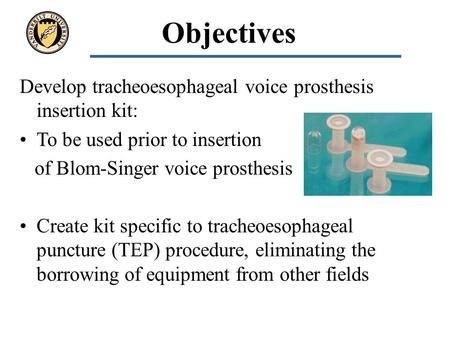 Develop tracheoesophageal voice prosthesis insertion kit: To be used prior to insertion of Blom-Singer voice prosthesis Create kit specific to tracheoesophageal.