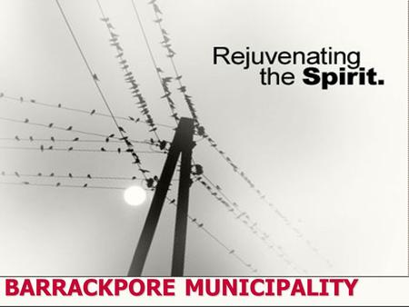 BARRACKPORE MUNICIPALITY. VISION “To usher in a new era of urban planning in Barrackpore with citizens participation in a way as to ensure a clean and.