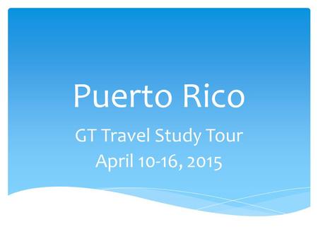 Puerto Rico GT Travel Study Tour April 10-16, 2015.