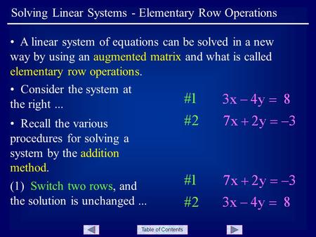 Table of Contents Solving Linear Systems - Elementary Row Operations A linear system of equations can be solved in a new way by using an augmented matrix.