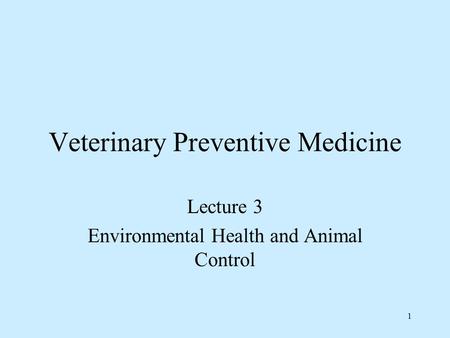 1 Veterinary Preventive Medicine Lecture 3 Environmental Health and Animal Control.